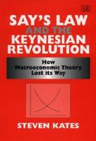 Say's Law and the Keynesian Revolution: How Macroeconomic Theory Lost Its Way 1848448260 Book Cover