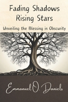 FADING SHADOWS, RISING STARS: Unveiling the Blessing in Obscurity B0CSNWY473 Book Cover