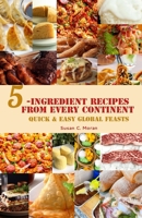 5-Ingredient Recipes From Every Continent: Quick & Easy Global Feasts B0CR5TNVDC Book Cover