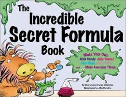 The Incredible Secret Formula Book: Make Your Own Rock Candy, Jelly Snakes, Face Paint, Slimy Putty, and 55 More Awesome Things 0816770115 Book Cover