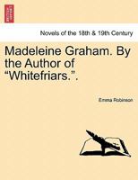 Madeleine Graham. By the Author of "Whitefriars.". VOL. III. 124140514X Book Cover