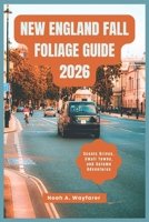 New England Fall Foliage Guide 2026: Scenic Drives, Small Towns, and Autumn Adventures B0FSXSHZNJ Book Cover