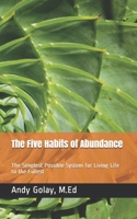 The Five Habits of Abundance: The Simplest Possible System for Living Life to the Fullest 1090647786 Book Cover