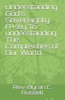 Understanding God's Sovereignty: A Key to Understanding the Complexities of Our: A Key To Understanding The Complexities Of... 1530816408 Book Cover
