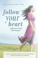 Follow Your Heart to Discover Your Life Purpose 1462063659 Book Cover