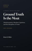 Ground Truth Is the Moat: Disinformation, Machine Cognition, and the Discipline of Truth 1972215310 Book Cover