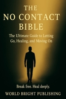 The No Contact Bible the Ultimate Guide to Letting Go Healing, and Moving On B0DX7H52YD Book Cover