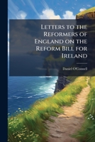 Letters to the reformers of England on the Reform Bill for Ireland 1174825766 Book Cover