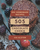 Oh! 505 Homemade Chocolate Cookie Recipes: Cook it Yourself with Homemade Chocolate Cookie Cookbook! B08L4LHVCX Book Cover