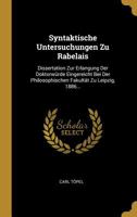 Syntaktische Untersuchungen Zu Rabelais: Dissertation Zur Erlangung Der Doktorw�rde Eingereicht Bei Der Philosophischen Fakult�t Zu Leipzig, 1886... 1010606646 Book Cover