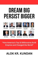 Dream Big, Persist Bigger: "How America's Top 10 Billionaires Built Empires and Changed the World" B0FNQXJLM3 Book Cover