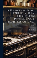 Le Cuisinier ImpÃ(c)rial, Ou L'art De Faire La Cuisine Et La Pâtisserie Pour Toutes Les Fortunes ...... (French Edition) 1024725596 Book Cover