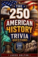 The 250+ American History Trivia Questions: Test Your Knowledge of America’s Hidden Landmarks, Bizarre State Laws, and Greatest True Survival Stories B0H6XWQ7LC Book Cover