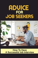 Advice For Job Seekers: How To Have A Successful Job Interview: Advice For Someone Looking For A Job B09BGPD7QP Book Cover
