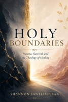 Holy Boundaries: Trauma, Survival, and the Theology of Healing B0H7QPJ6CG Book Cover
