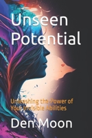 Unseen Potential: Unleashing the Power of Your Invisible Abilities B0BW2CR5VF Book Cover