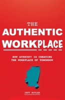 The Authentic Workplace: How Authenticity Is Creating The Workplace Of Tomorrow 1790406358 Book Cover