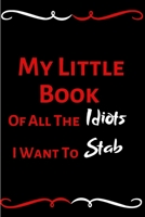 My Little Book Of All The Idiots I Want To Stab: Funny Office Notebook/Journal For Women/Men/Boss/Coworkers/Colleagues/Students/Friends/Funny office work desk humor 1699329168 Book Cover