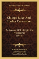 Chicago River-And-Harbor Convention: An Account Of Its Origin And Proceedings 0548866368 Book Cover