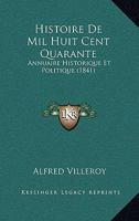 Histoire De Mil Huit Cent Quarante: Annuaire Historique Et Politique (1841) 1167692098 Book Cover