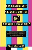 I Understand Why You Would Want Me But Why Would I Want You? 1953156304 Book Cover