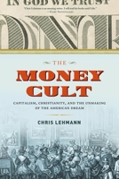 The Money Cult: Capitalism, Christianity, and the Unmaking of the American Dream 1612195083 Book Cover