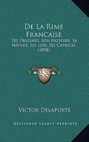 de La Rime Franaaise, Ses Origines, Son Histoire, Sa Nature, Ses Lois, Ses Caprices (A0/00d.1898) 2012535283 Book Cover