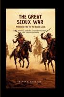 The Great Sioux War: A Nation’s Fight for the Sacred Lands: Gold, Greed, and the Transformation of the American West B0G4WLV7WG Book Cover