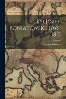Ksi Józef Poniatowski, 1763-1813 1021509221 Book Cover