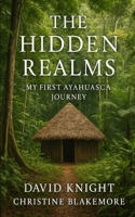 The Hidden Realms: My First Ayahuasca Journey B0FFSX8413 Book Cover