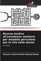 Ricorso tardivo all'assistenza sanitaria per malattie pericolose per la vita nelle donne: a Kinshasa (Italian Edition) 620374803X Book Cover