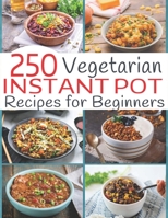 250 Vegetarian Instant Pot Recipes for Beginners B08MSZHMP6 Book Cover