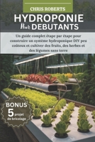 HYDROPONIE POUR DÉBUTANTS: Un guide complet étape par étape pour construire un système hydroponique DIY peu coûteux et cultiver des fruits, des herbes et des légumes sans terre (French Edition) B0FM42XXMJ Book Cover