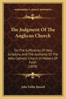 The Judgment Of The Anglican Church: On The Sufficiency Of Holy Scripture, And The Authority Of The Holy Catholic Church In Matters Of Faith 1165804344 Book Cover