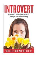Introvert: An Introvert's Guide to Being Successful and Happy in an Extrovert Society 1523806389 Book Cover