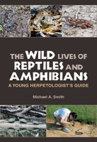 The Wild Lives of Reptiles and Amphibians: A Young Herpetologist's Guide 1623498732 Book Cover