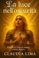 La luce nell' oscurità: Ritrovare Se Stessi: Un Percorso di Crescita e Autenticità (Italian Edition) B0FH5LTXWW Book Cover