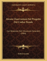 Alcune Osservazioni Sul Progetto Del Codice Penale: Con Relazione Dell' Onorevole Zanardelli 1160296502 Book Cover