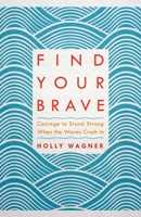 Find Your Brave: Courage to Stand Strong When the Waves Crash in 1601428812 Book Cover