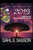 The Astrology of 2019 - Birthing your Inner Child: Your Cosmic GPS for Navigating the Astrological Trends of the Year Ahead 1720287813 Book Cover