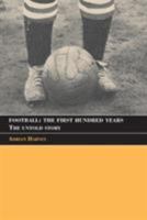 Football, The First Hundred Years  The Untold Story of the People's Game (Sport in the Global Society) 0415350190 Book Cover