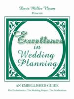 Excellence in Wedding Planning: The Preliminaries...The Wedding Proper...The Celebrations 1425958966 Book Cover