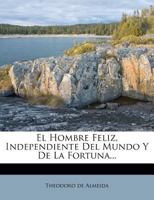El Hombre Feliz Independiente Del Mundo y de la Fortuna, � Arte de Vivir Contento En Todos Los B0BQN9JNK8 Book Cover