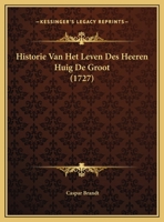 Historie Van Het Leven Des Heeren Huig De Groot (1727) 1166062058 Book Cover