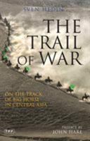 The Trail of War: On the Track of Big Horse in Central Asia 1845117026 Book Cover