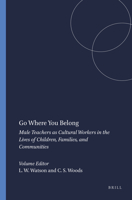 Go Where You Belong: Male Teachers as Cultural Workers in the Lives of Children, Families, and Communities 9460914047 Book Cover