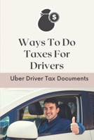 Ways To Do Taxes For Drivers: Uber Driver Tax Documents: Common Principles Of Tax For Drivers B09CGHRZWR Book Cover
