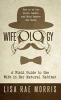 Wifeology: A Field Guide to the Wife In Her Natural Habitat 1640852948 Book Cover