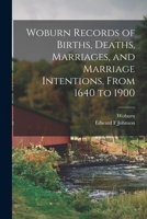 Woburn Records of Births, Deaths, Marriages, and Marriage Intentions, From 1640 to 1900 1013750802 Book Cover