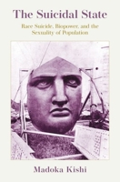 The Suicidal State: Race Suicide, Biopower, and the Sexuality of Population 0197690076 Book Cover